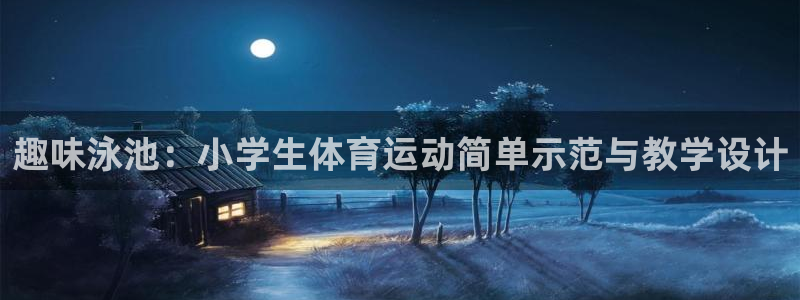 中欧铁路：趣味泳池：小学生体育运动简单示范与教学设计